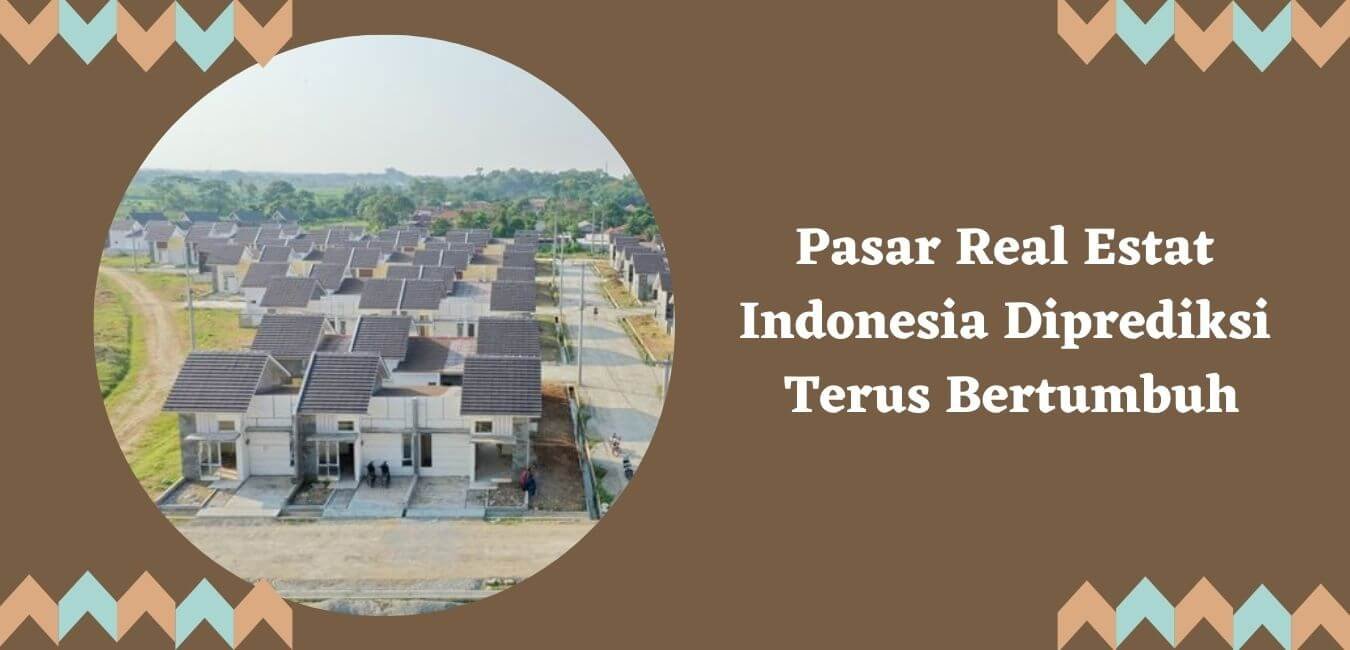 Pasar Real Estat Indonesia Diprediksi Terus Bertumbuh